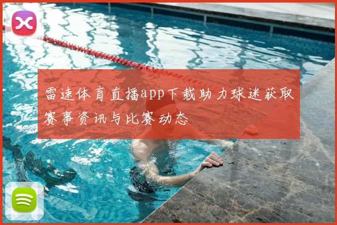 雷速体育直播app下载助力球迷获取赛事资讯与比赛动态