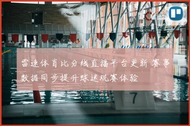 雷速体育比分线直播平台更新 赛事数据同步提升球迷观赛体验
